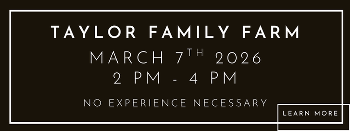 March 7th  2 PM - 4 PM | Taylor Family Farm